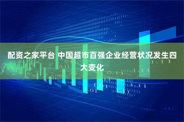 配资之家平台 中国超市百强企业经营状况发生四大变化
